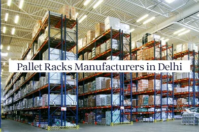 How to Choose the Right Pallet Racks Manufacturers for Your Business